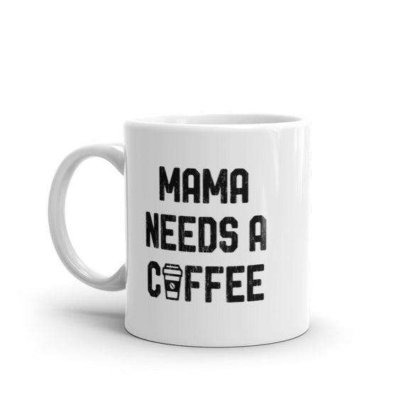 Mama Needs A Coffee Mug Funny Morning Caffeine Addict Novelty Cup-11oz