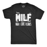 Mens MILF Man I Love Felines T Shirt Funny Sarcastic Cat Lovers Kitten Joke Novelty Tee For Guys