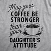 Mens Coffee Stronger Than Your Daughters Attitude T Shirt Funny Sarcastic Parenting Joke Tee
