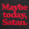 Mens Maybe Today Satan T Shirt Funny Sarcastic Devil Joke Graphic Novelty Tee Halloween