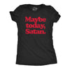 Womens Maybe Today Satan T Shirt Funny Sarcastic Devil Joke Graphic Novelty Tee Halloween