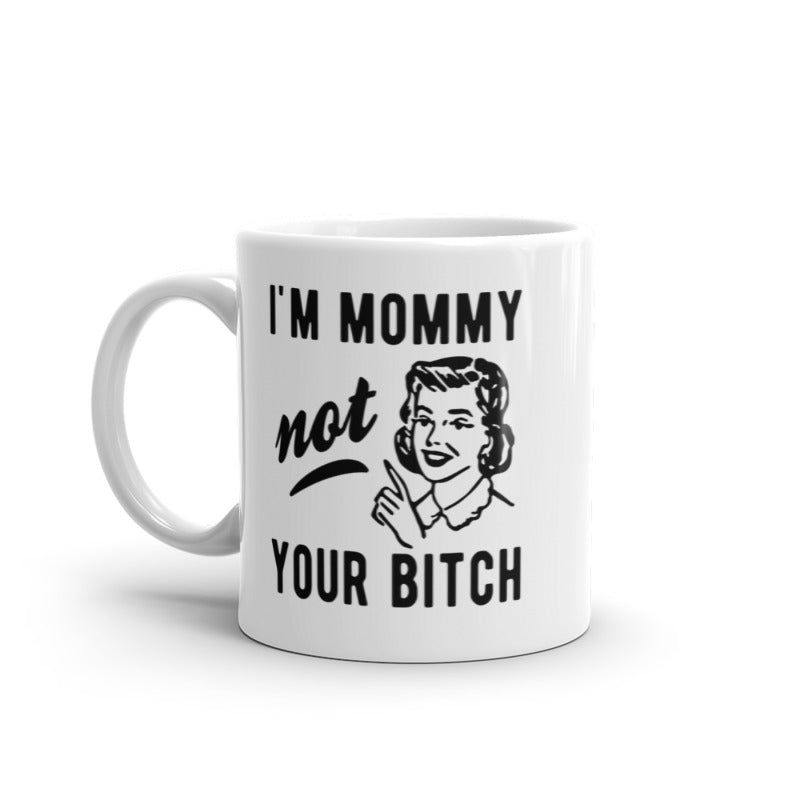 I'm Mommy Not Your Bitch Mug Funny Mother's Day Sarcastic Novelty Coffee Cup-11oz