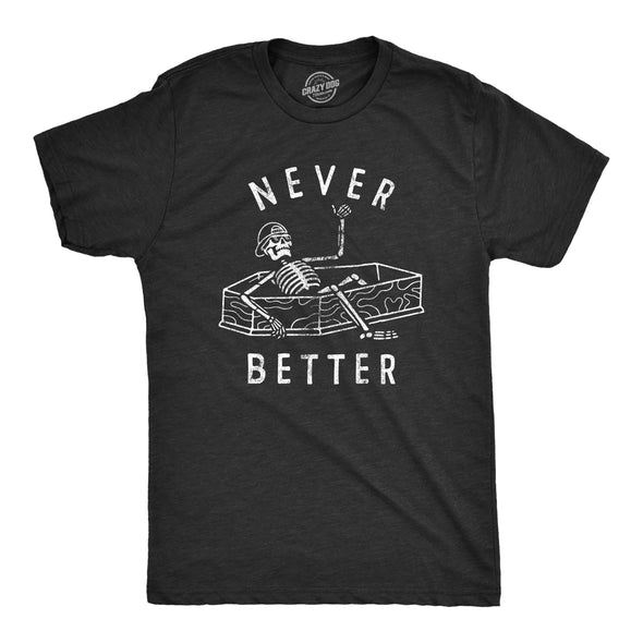 Mens Never Better T Shirt Funny Partying Dead Skeleton Coffin Tee For Guys