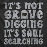 Mens Its Not Grave Digging Its Soul Searching T Shirt Funny Spooky Halloween Joke Tee for Guys