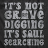 Mens Its Not Grave Digging Its Soul Searching T Shirt Funny Spooky Halloween Joke Tee For Guys