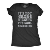 Womens Its Not Grave Digging Its Soul Searching T Shirt Funny Spooky Halloween Joke Tee for Ladies
