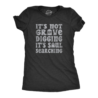 Womens Its Not Grave Digging Its Soul Searching T Shirt Funny Spooky Halloween Joke Tee For Ladies