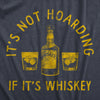Mens Its Not Hoarding If Its Whiskey T Shirt Funny Liquor Drinking Lovers Tee For Guys