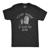 Mens Its Not Murder If I Bury You Alive T Shirt Funny Sarcastic Grave Stone Tee for Guys