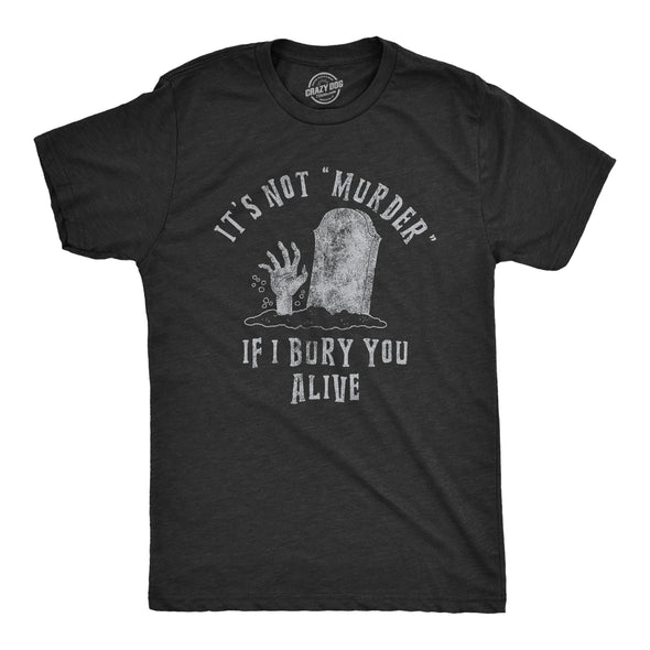 Mens Its Not Murder If I Bury You Alive T Shirt Funny Sarcastic Grave Stone Tee For Guys