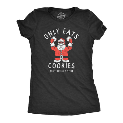 Womens Only Eats Cookies But Judges You T Shirt Funny Xmas Santa Cookie Lovers Tee For Ladies
