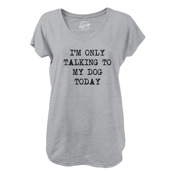 Womens I'm Only Talking To My Dog Today V-Neck Funny Cool Dog Lovers Novelty Shirt For Ladies
