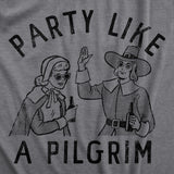 Womens Party Like A Pilgrim T Shirt Funny Drunk Thanksgiving Dinner Party Tee For Ladies