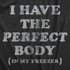 Womens I Have The Perfect Body In My Freezer T Shirt Funny Sarcastic True Crime Lovers Novelty Tee For Ladies