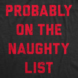 Mens Probably On The Naughty List T Shirt Funny Xmas Santas List Joke Tee For Guys