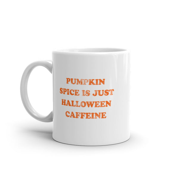 Pumpkin Spice Is Just Halloween Caffeine Mug Funny Fall Season Flavor Coffee Cup-11oz