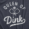 Womens Queen Of Dink T Shirt Funny Sarcastic Pickleball Shot Joke Tee For Ladies