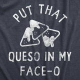 Mens Put That Queso In My Face O T Shirt Funny Nacho Chips Cheese Joke Tee For Guys