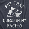Womens Put That Queso In My Face O T Shirt Funny Nacho Chips Cheese Joke Tee For Ladies