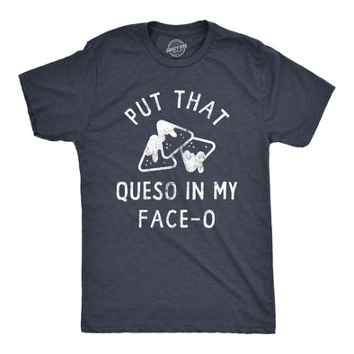 Mens Put That Queso In My Face O T Shirt Funny Nacho Chips Cheese Joke Tee For Guys