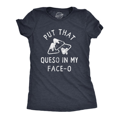 Womens Put That Queso In My Face O T Shirt Funny Nacho Chips Cheese Joke Tee For Ladies