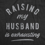 Womens Raising My Husband Is Exhausting T Shirt Funny Sarcastic Married Joke Novelty Tee For Ladies