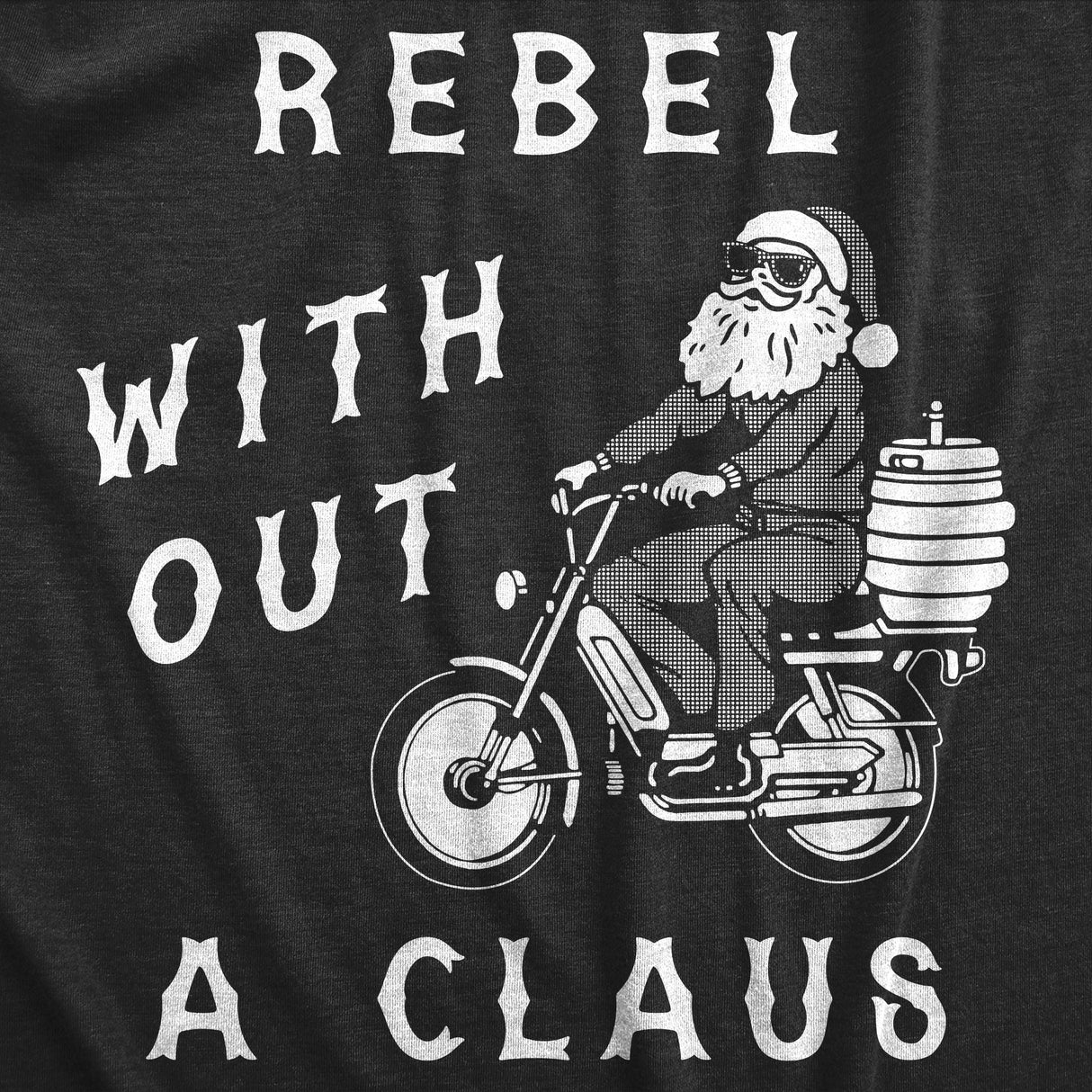 Mens Rebel Without A Claus T Shirt Funny Xmas Partying Cool Santa Tee For Guys