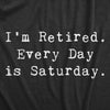 I'm Retired. Everyday Is Saturday Men's Tshirt