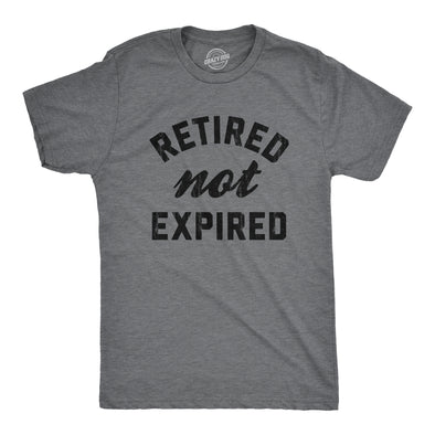 Mens Retired Not Expired T Shirt Funny Sarcastic Retirement Expiration Joke Novelty Tee For Guys