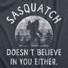 Mens Sasquatch Doesnt Believe In You Either T Shirt Funny Sarcastic Bigfoot Joke Novelty Tee For Guys