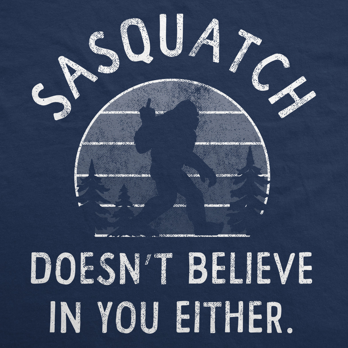 Sasquatch Doesnt Believe In You Either Unisex Hoodie Funny Bigfoot Believers Hooded Sweatshirt