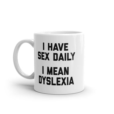 I Have Sex Daily I Mean Dyslexia Mug Funny Sarcastic Dyslexic Joke Novelty Coffee Cup -11oz