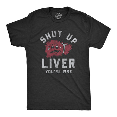 Mens Shut Up Liver Youre Fine T Shirt Funny Sarcastic Drinking Novelty Tee For Guys