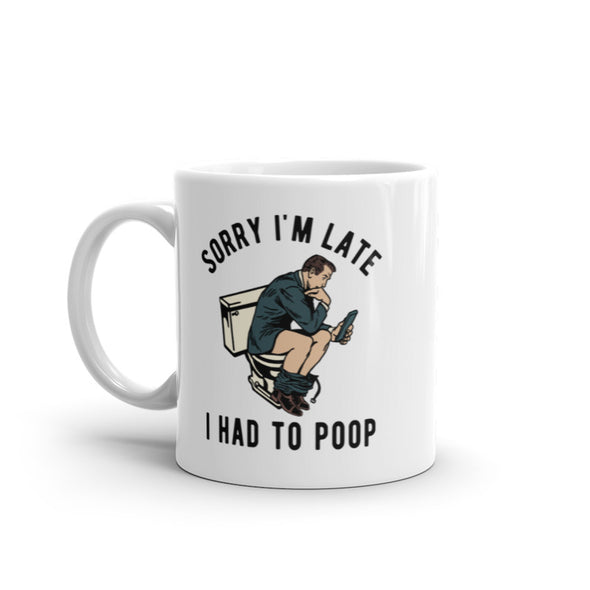 Sorry Im Late I Had To Poop Mug Funny Sarcastic Toilet Pooping Graphic Novelty Coffee Cup-11oz