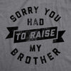 Mens Sorry You Had To Raise My Brother T Shirt Funny Sarcastic Family Gift Mom Dad Graphic Tee
