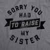 Womens Sorry You Had To Raise My Sister T Shirt Funny Sarcastic Family Gift Mom Dad Graphic Tee