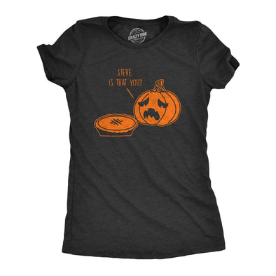 Womens Steve Is That You T Shirt Funny Halloween Thanksgiving Pumpkin Pie Joke Tee For Ladies