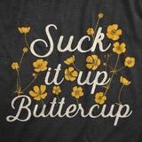 Womens Suck It Up Buttercup T Shirt Funny Sarcastic Advice Flower Graphic Novelty Tee For Ladies