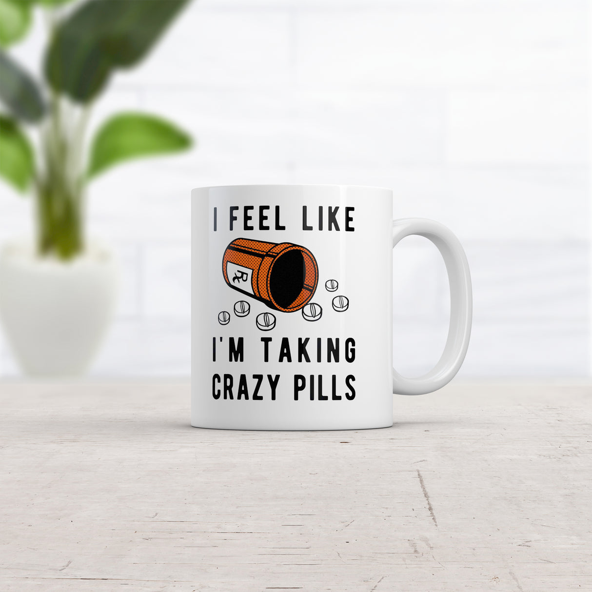 I Feel Like Im Taking Crazy Pills Mug Funny Sarcastic Meds Joke Graphic Novelty Coffee Cup-11oz