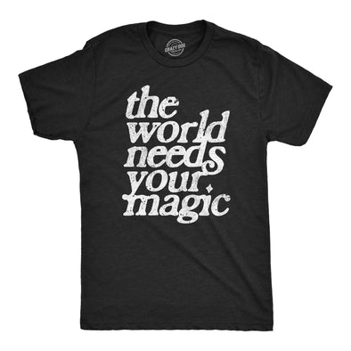 Mens The World Needs Your Magic T Shirt Funny Cute Motivating Tee For Guys