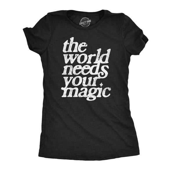 Womens The World Needs Your Magic T Shirt Funny Cute Motivating Tee For Ladies