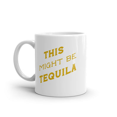 This Might Be Tequila Mug Funny Liquor Drinking Lovers Coffee Cup-11oz