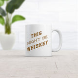 This Might Be Whiskey Mug Funny Sarcastic Liquor Drinking Joke Text Novelty Coffee Cup-11oz