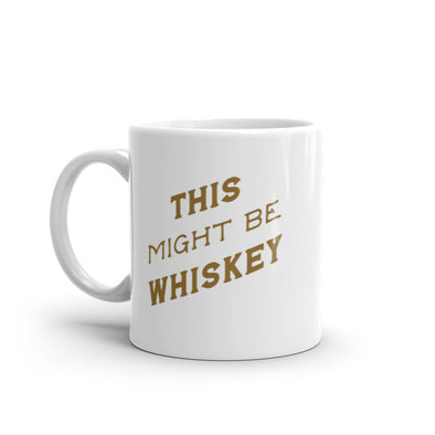 This Might Be Whiskey Mug Funny Sarcastic Liquor Drinking Joke Text Novelty Coffee Cup-11oz