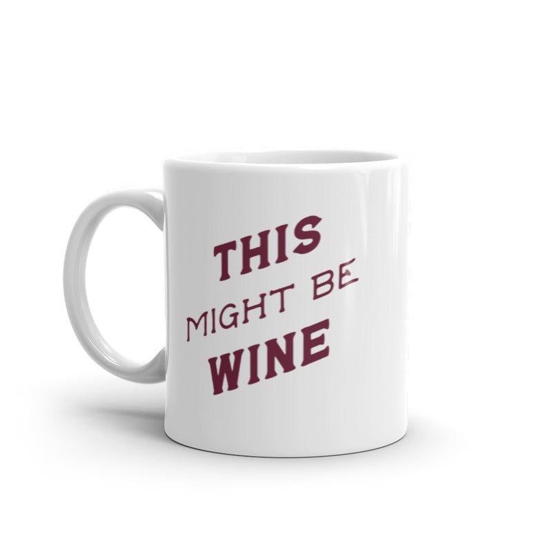 This Might Be Wine Mug Funny Booze Drinking Lovers Coffee Cup-11oz