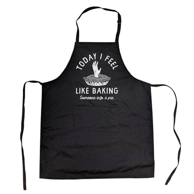 Today I Feel Like Baking Someone Into A Pie Cookout Apron Funny Sarcastic Novelty Cooking Smock