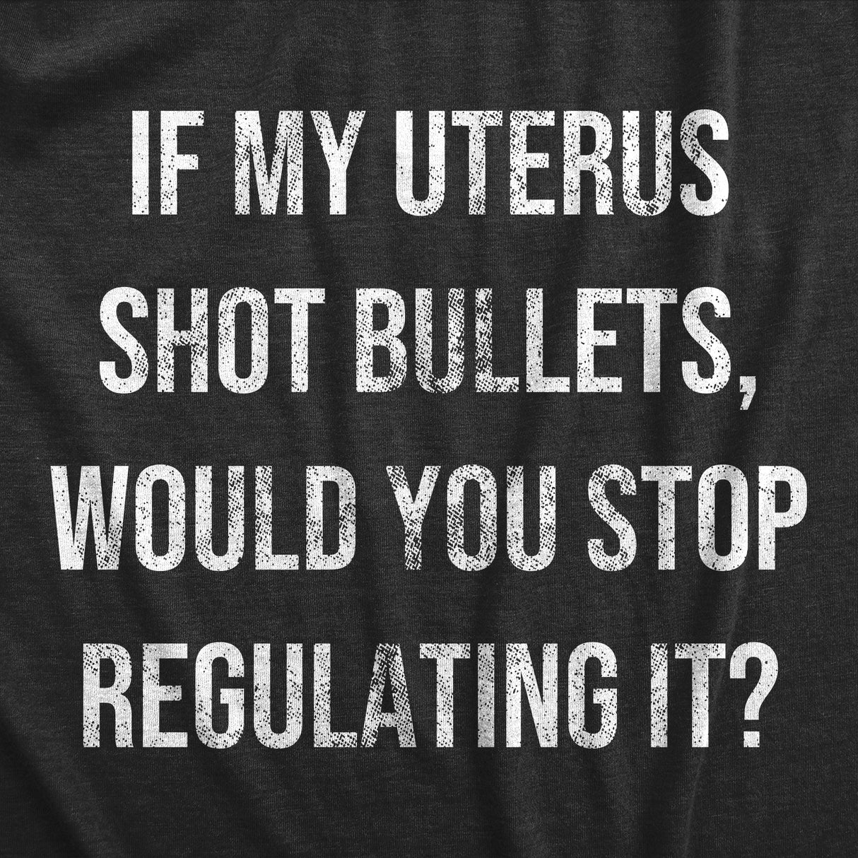 Womens If My Uterus Shot Bullets Would You Stop Regulating It T Shirt Awesome Women Rights Tee For Ladies