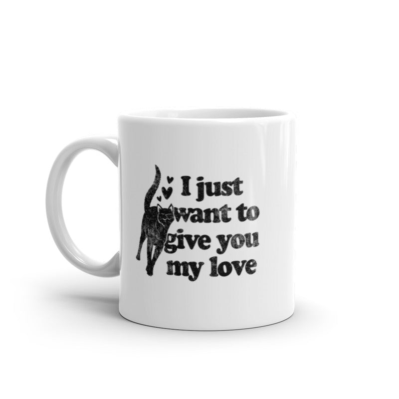 I Just Want To Give You My Love Cat Mug Funny Kitten Rubs Graphic Novelty Coffee Cup-11oz