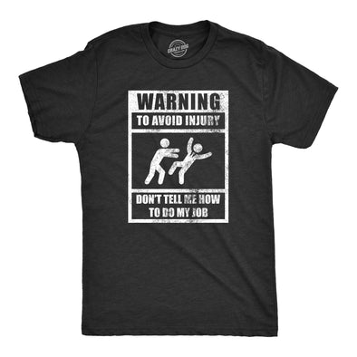 Mens Warning To Avoid Injury Don�t Tell Me How To Do My Job T Shirt Funny Work Office Joke Tee For Guys