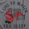 Mens I Like To Watch You Sleep T Shirt Funny Sarcastic Christmas Santa Joke Novelty Tee For Guys